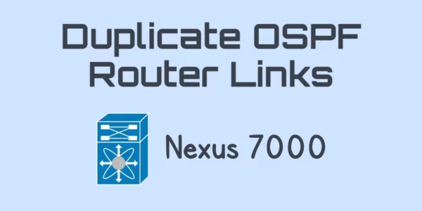 Duplicate OSPF Router Links on Nexus 7000 - Featured Image